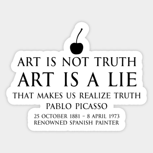 Art is not truth. Art is a lie that makes us realize truth - Pablo Picasso - renowned spanish painter - motivational inspirational awakening increase productivity quote - black Sticker